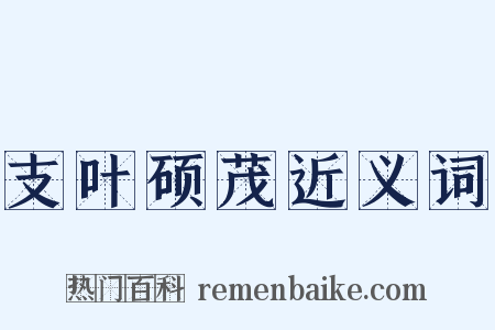 支叶硕茂近义词是什么意思的图片
